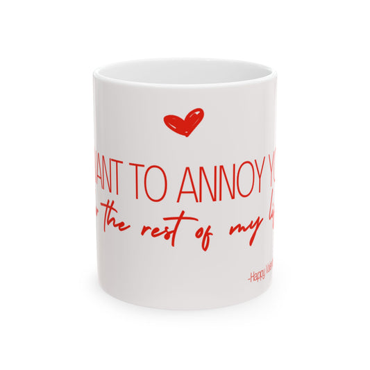 Valentine's Day Annoy You Forever Ceramic Mug 11oz